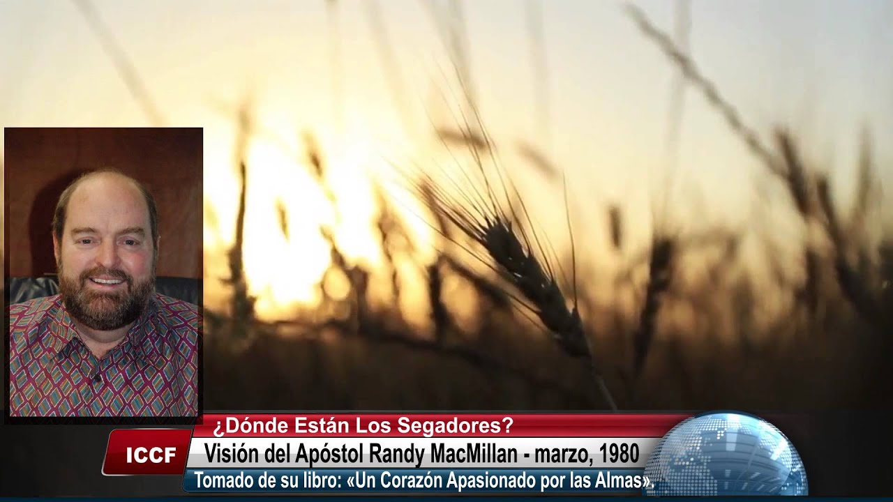 Vision del Ap&oacute;stol Randy MacMillan, &iquest;Donde est&aacute;n los Segadores? Un Coraz&oacute;n apasionado por las Almas