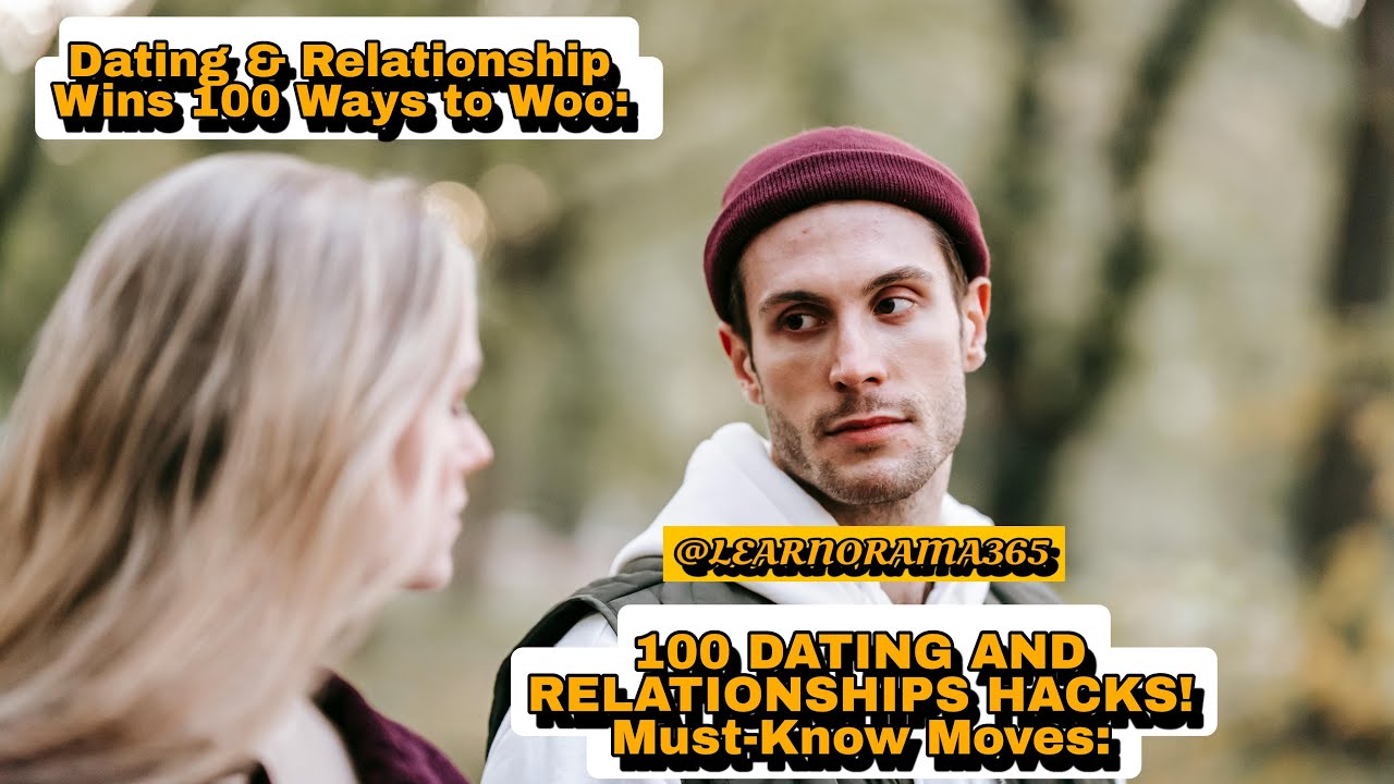 100 DATING AND RELATIONSHIP HACKS! MUST-KNOW MOVES: DATING AND RELATIONSHIP WINS.