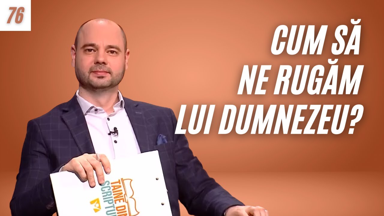 CUM SĂ NE RUGĂM LUI DUMNEZEU | Taine din Scripturi | Ep. 76
