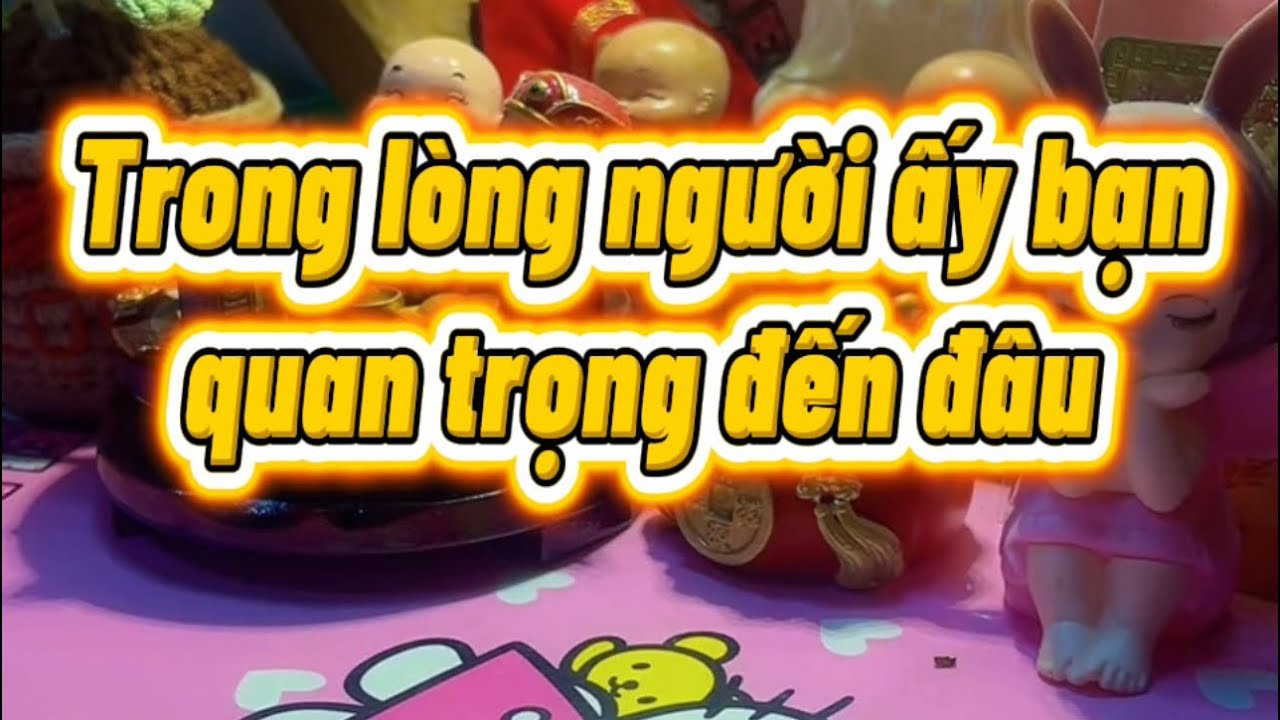 Trong lòng người ấy bạn quan trọng đến đâu