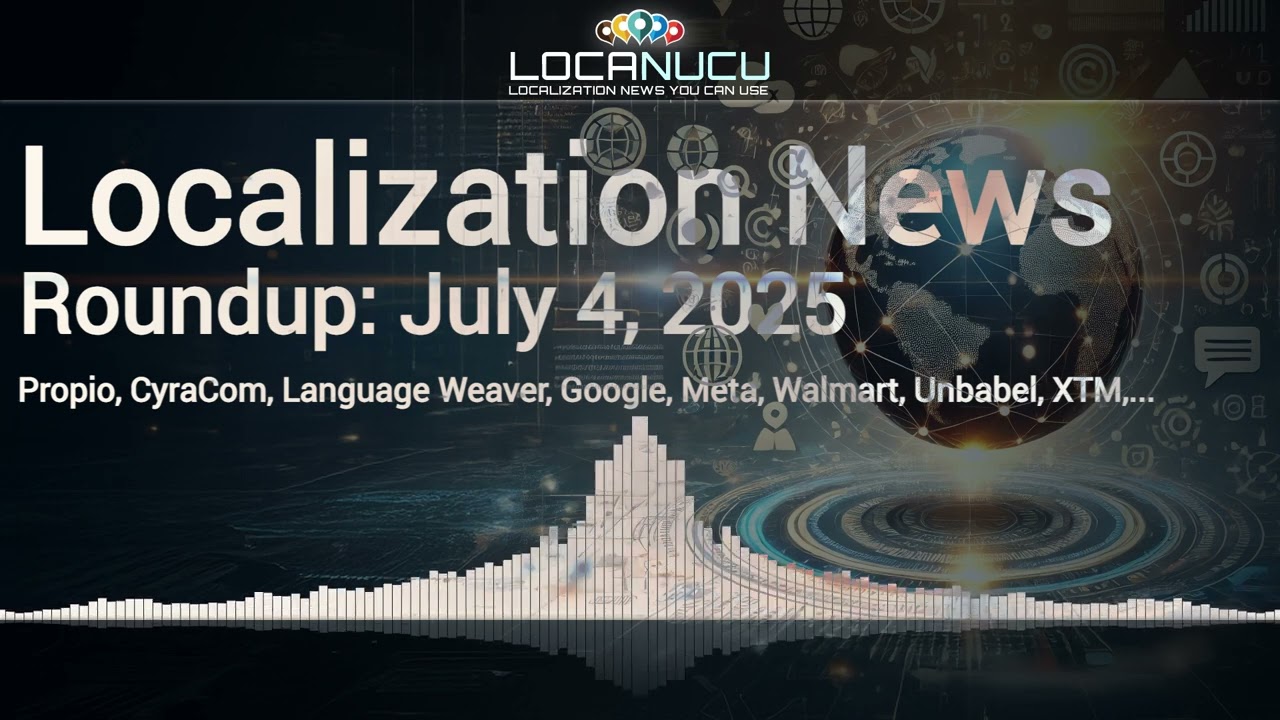 Localization News You Can Use for July 04, 2025: Propio Buys CyraCom! Walmart's New AI Tool...