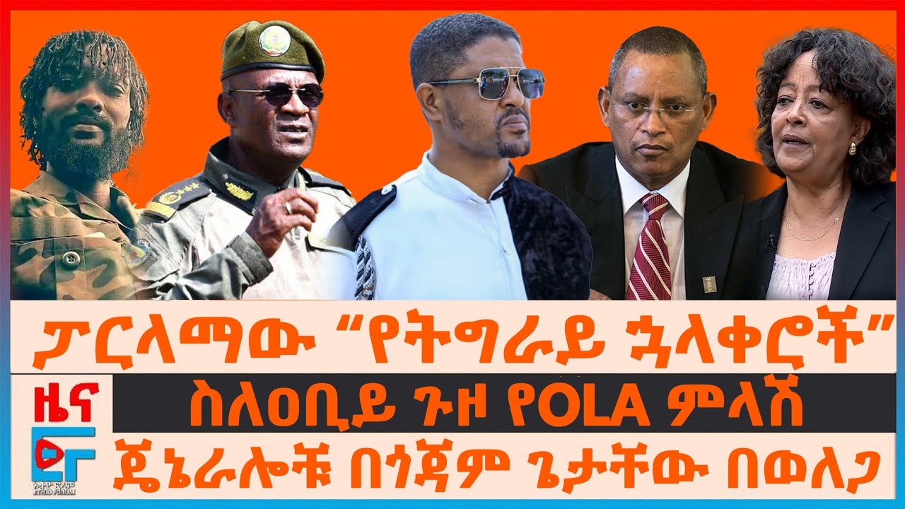 በፓርላማው “የትግራይ ኋላቀሮች”፣ ስለዐቢይ ጉዞ የOLA ምላሽ፣ ጄኔራሎቹ በጎጃም ጌታቸው በወለጋ፣ 