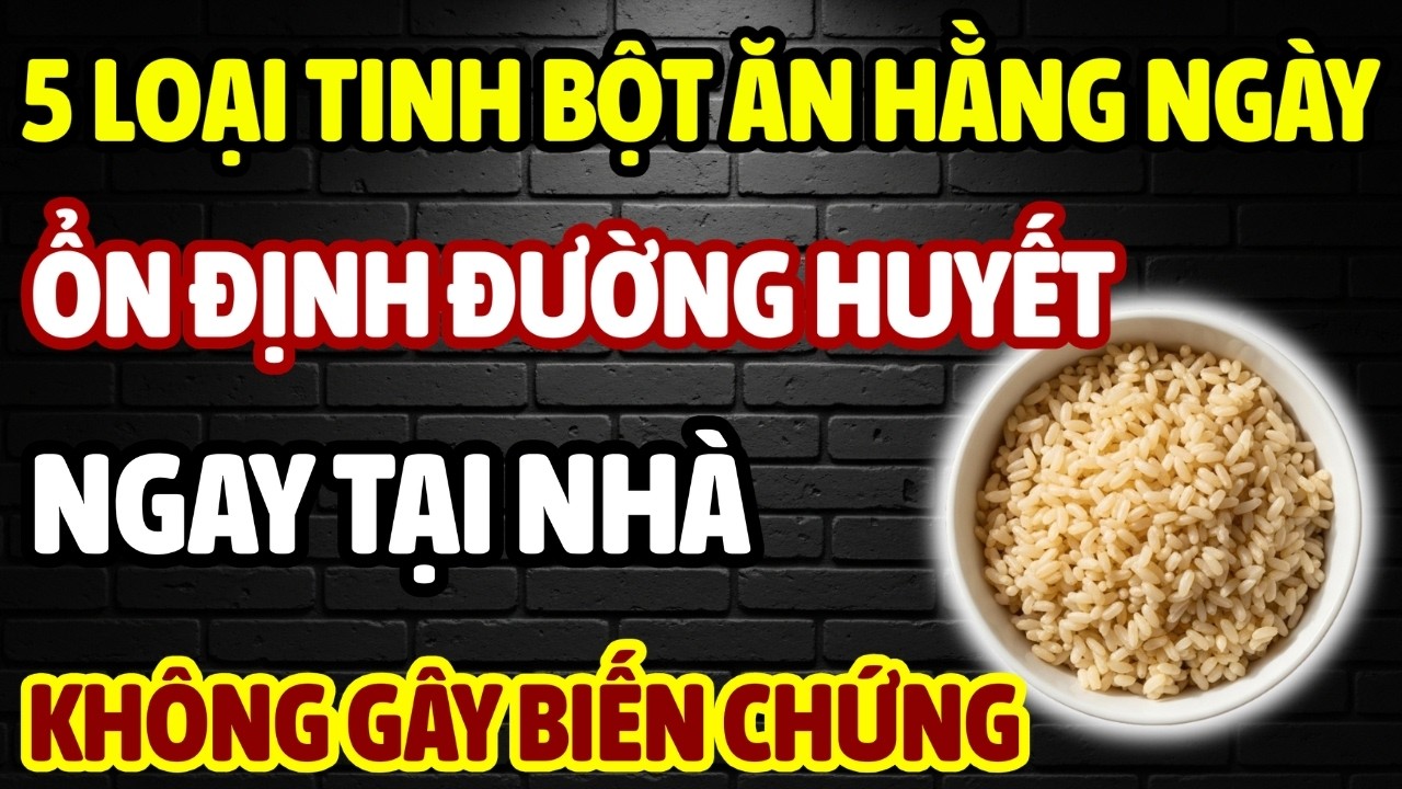 NGƯỜI TIỂU ĐƯỜNG: ĂN ĐÚNG 5 TINH BỘT NÀY GIÚP ĐƯỜNG HUYẾT ỔN ĐỊNH NGAY TẠI NHÀ MÀ KHÔNG CẦN THUỐC!