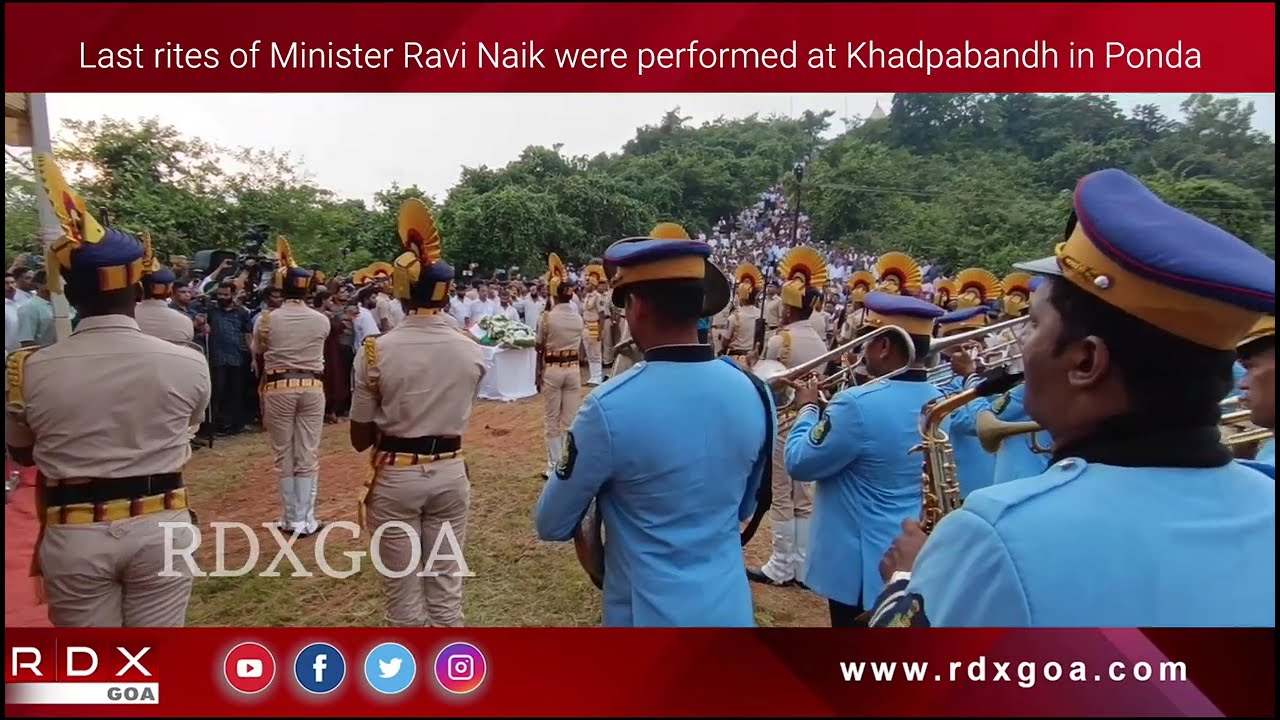 The last rites of Minister Ravi Naik were performed at Khadpabandh in Ponda.