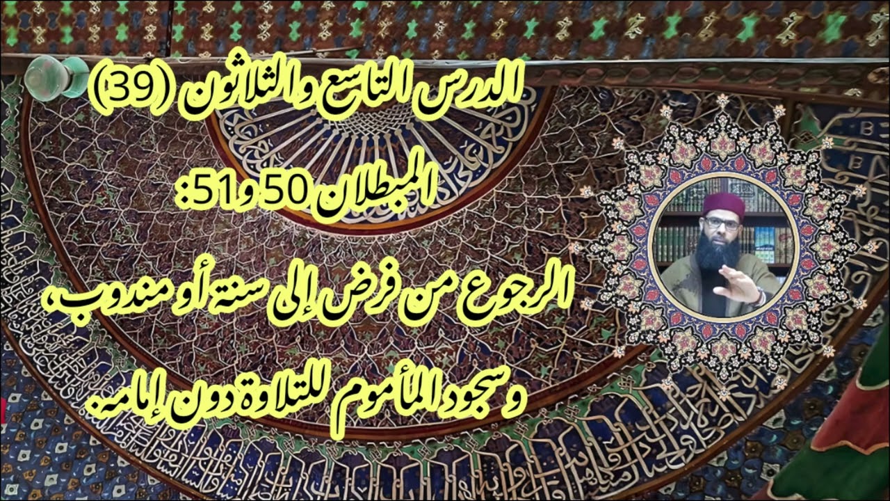 مبطلات الصلاة 39: المبطلان 50و51: الرجوع من فرض لسنة، وسجود المأموم للتلاوة دون إمامه. وليد قوادر