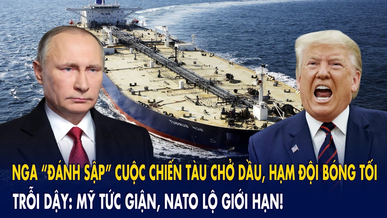 Nga “đánh sập” cuộc chiến tàu chở dầu, hạm đội bóng tối trỗi dậy: Mỹ tức giận, NATO lộ giới hạn!