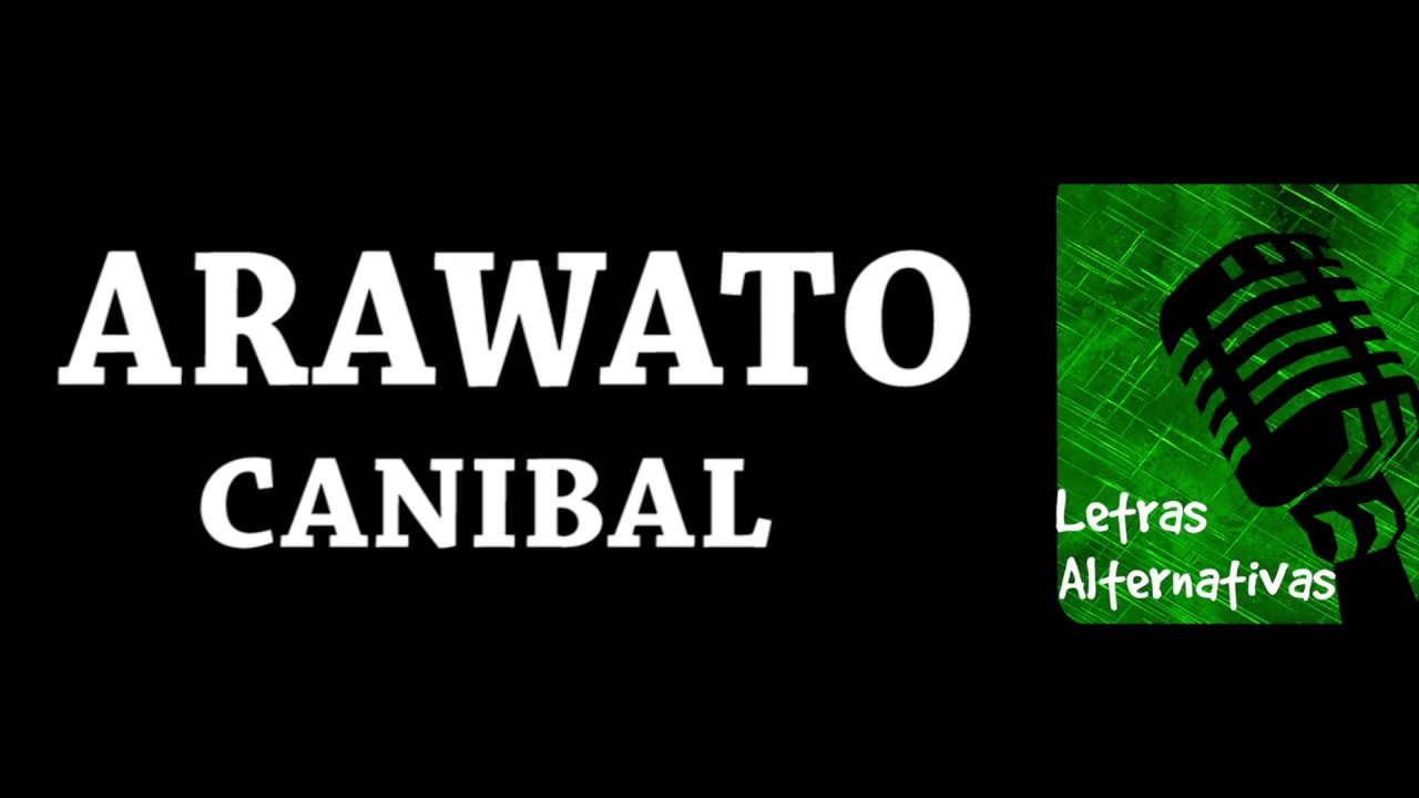 ARAWATO - CANIBAL LETRA