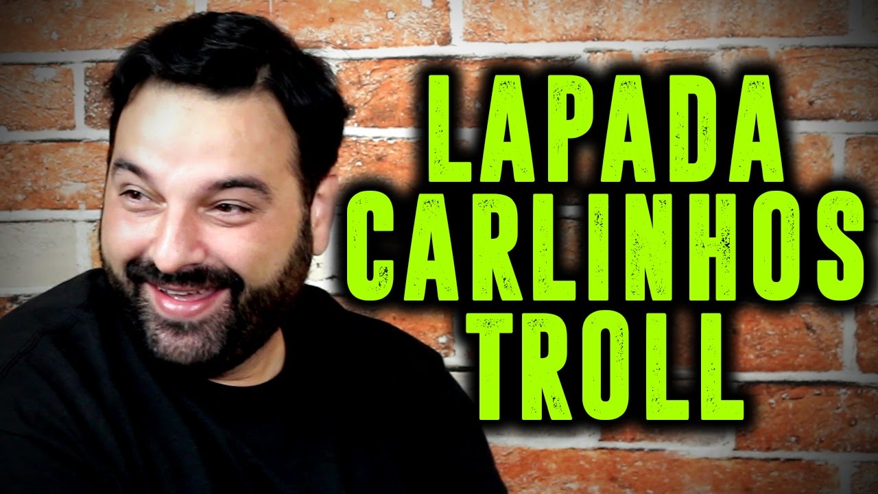 LAPADA | CARLINHOS TROLL