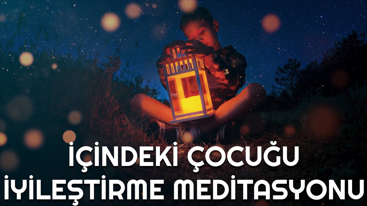 İÇİNDEKİ ÇOCUĞU İYİLEŞTİRME MEDİTASYONU