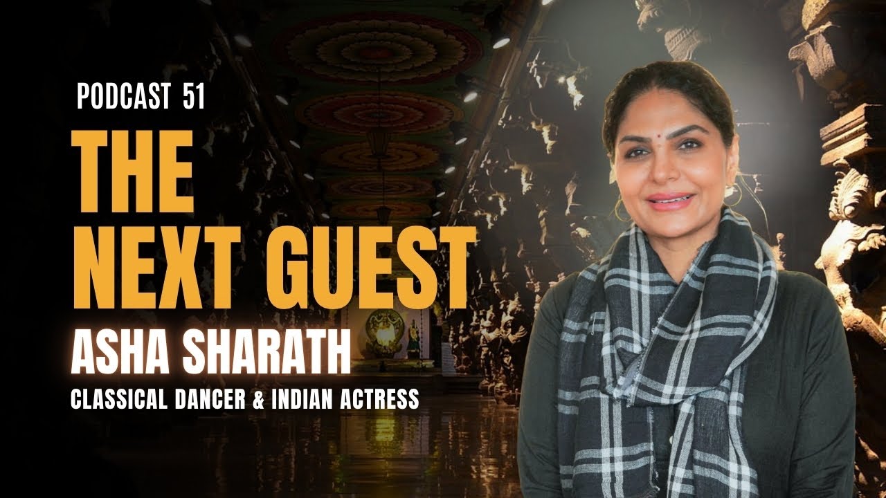 THE NEXT GUEST | PODCAST 51 | ASHA SHARATH | CLASSICAL DANCER & INDIAN ACTRESS