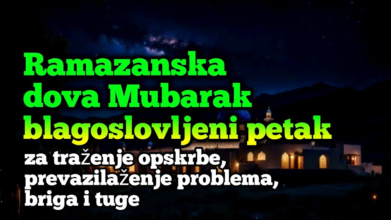 Ramazanska dova Mubarak:blagoslovljeni petak,ZAtraženje opskrbe,prevazilaženje problema,briga i tuge