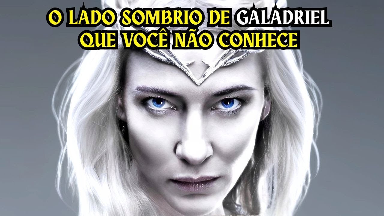 O lado sombrio de Galadriel que você não conhece