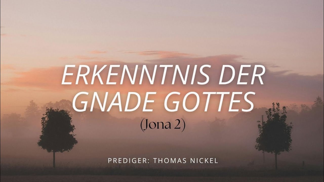 Erkenntnis der Gnade Gottes (Jona 2) Prediger Thomas Nickel 
