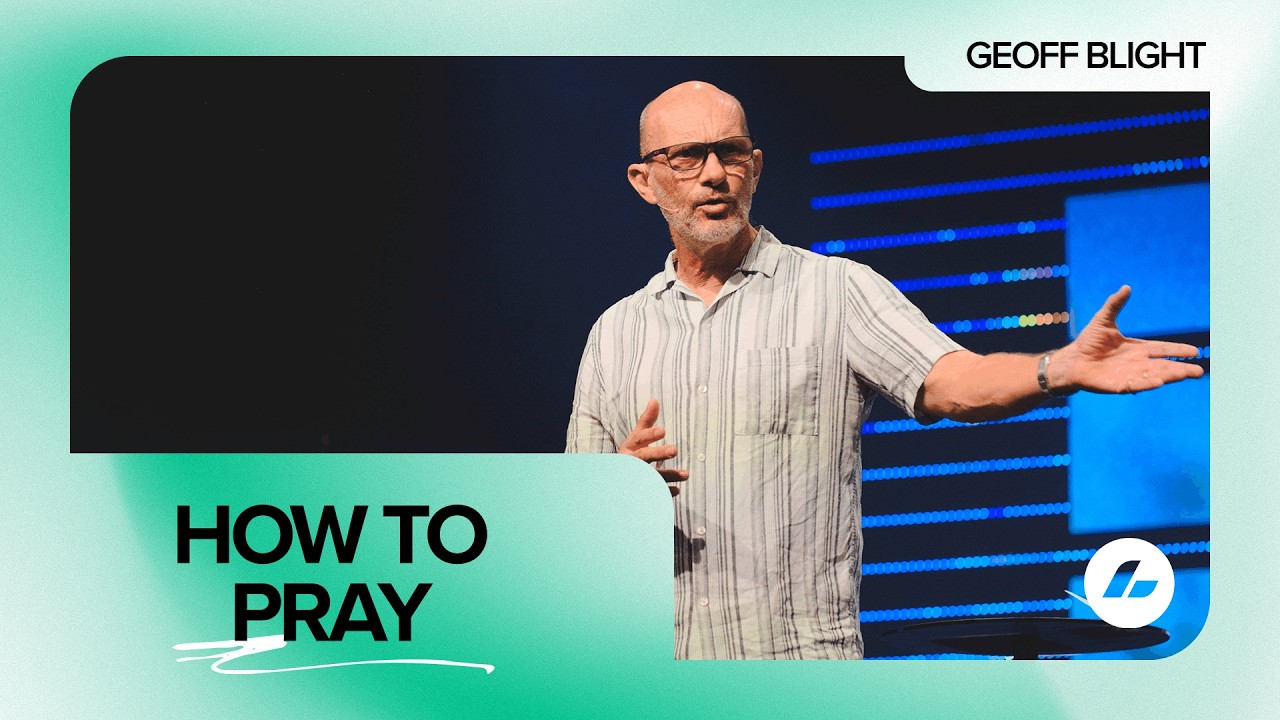 How to Pray | Geoff Blight | Life Church Online