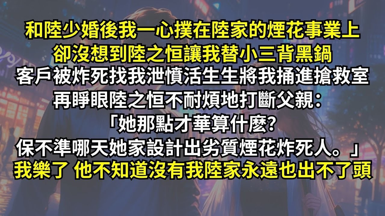 和陸少婚後我一心撲在陸家的煙花事業，卻沒想到陸之恒讓我替小三背黑鍋，客戶被炸死找我泄憤將我捅進搶救室。再睜眼陸之恒：「才華？保不準設計出劣質煙花炸死人。」我樂了，他不知道沒有我陸家永遠也出不了頭