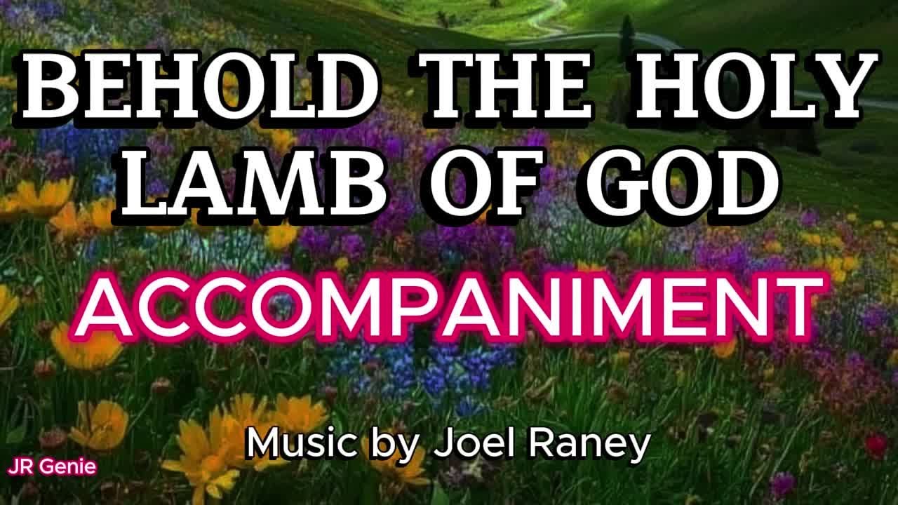 BEHOLD THE HOLY LAMB OF GOD (ACCOMPANIMENT) Choral Guide / Music by JOEL RANEY / Words by TOM COLVIN