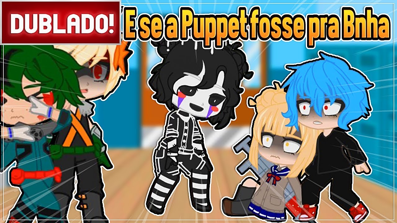 [ DUBLADO ] E SE A PUPPET ( FNAF ) FOSSE PARA BOKU NO HERO ACADEMIA | GACHA CLUB