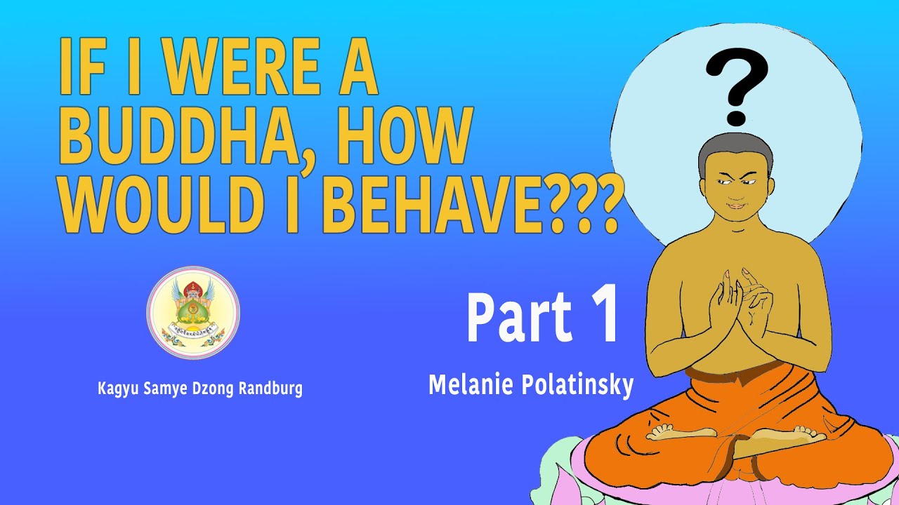 Part 1 IF I WERE A BUDDHA, HOW WOULD I BEHAVE???