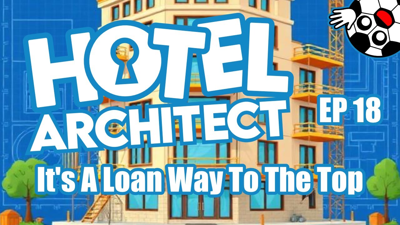 It's A Loan Way To The Top! Hotel Architect Lets Play Ep 18