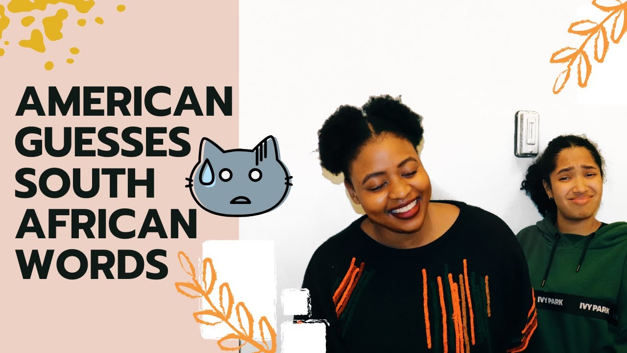 AMERICAN GUESSES SOUTH AFRICAN WORDS **SHE WASN'T READY**