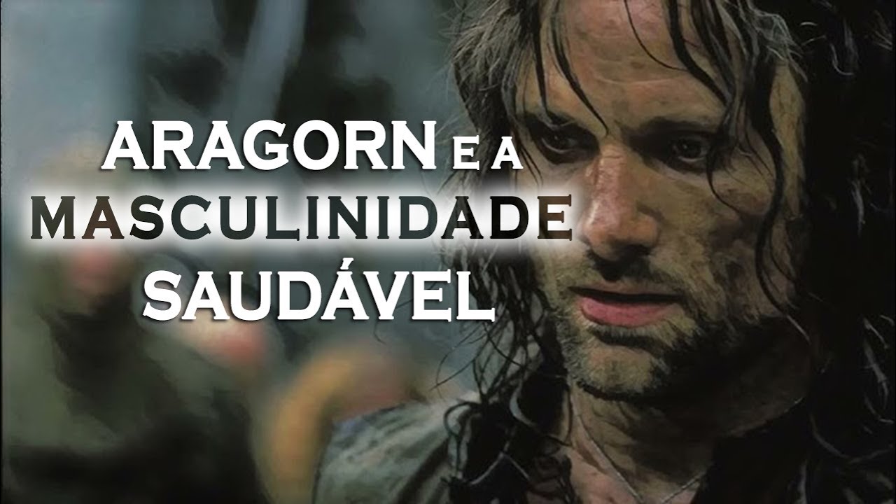 ARAGORN e a MASCULINIDADE SAUDÁVEL em O Senhor dos Anéis