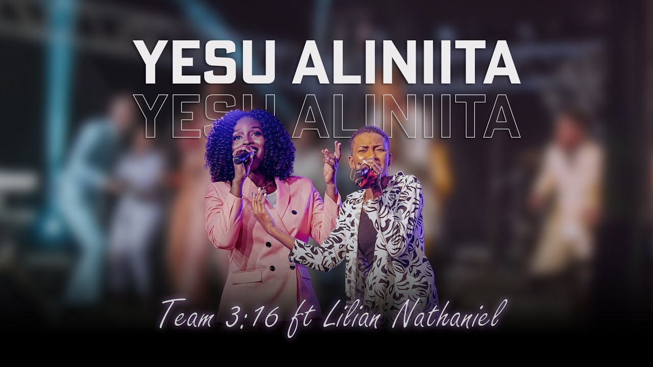 YESU ALINIITA FT LILIAN NATHANIEL - TEAM 3:16 (Official Live Video)