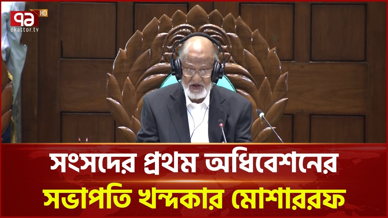 যে আইনে সংসদের প্রথম অধিবেশনের সভাপতি হলেন খন্দকার মোশাররফ | Khandaker Mosharraf | Ekattor TV