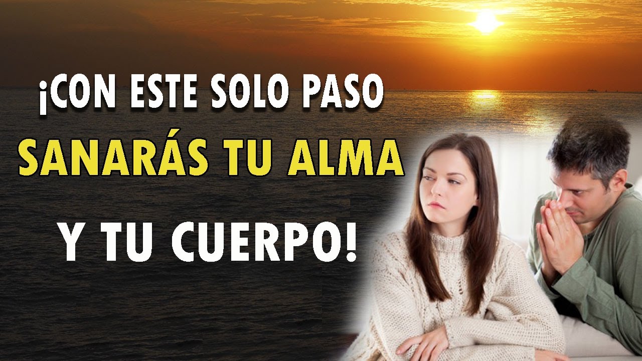 ¡CON ESTE SOLO PASO SANARÁS TU ALMA Y TU CUERPO!