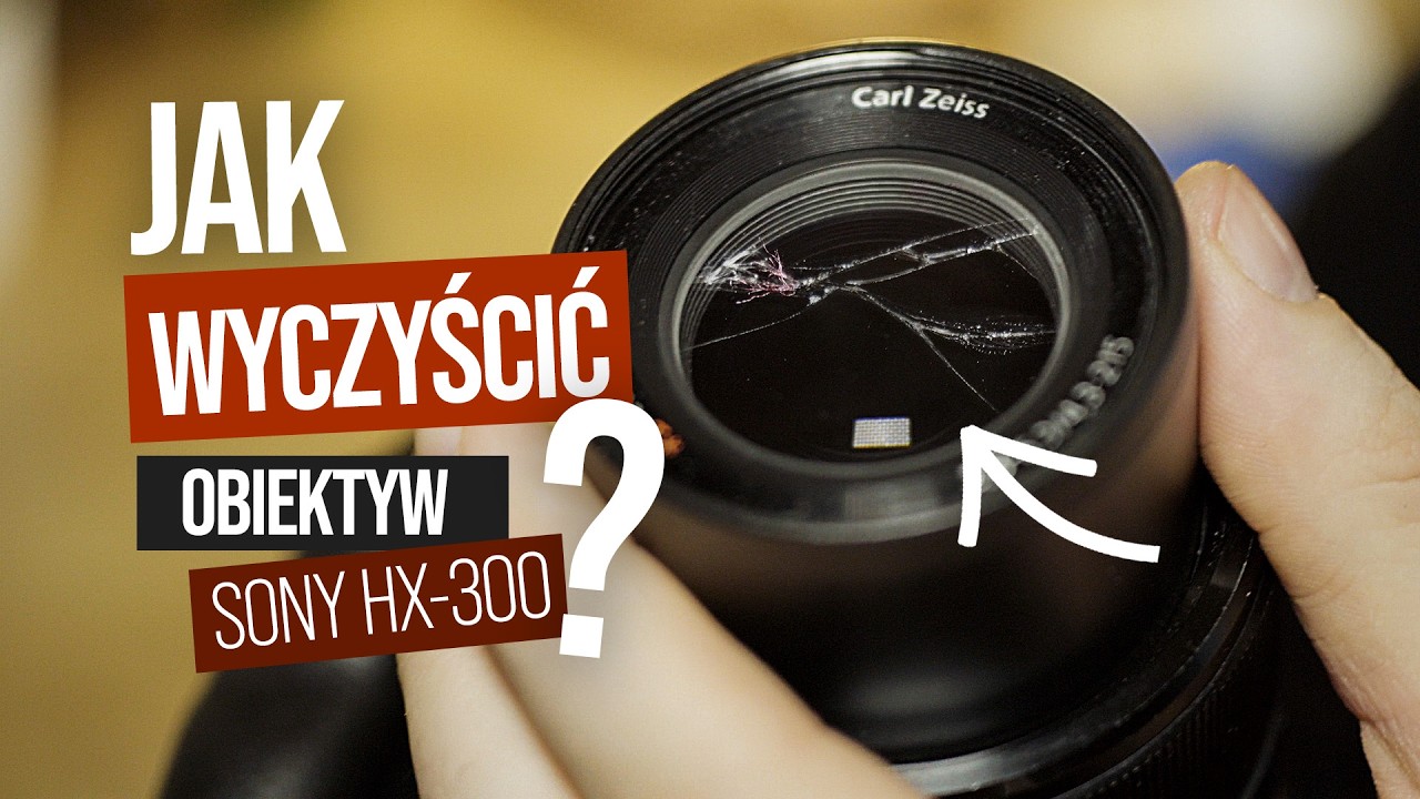 Jak wyczyścić obiektyw w Sony DSC-HX300? &ndash; prosty spos&oacute;b krok po kroku!