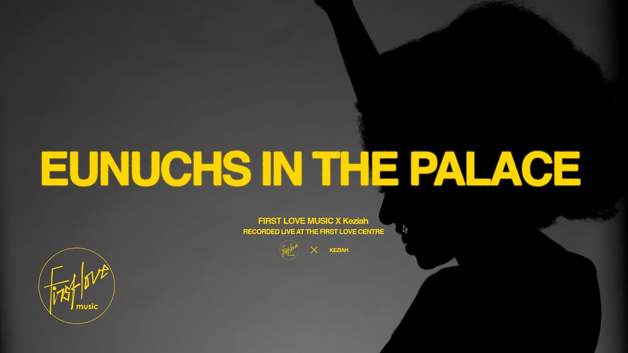 EUNUCHS IN THE PALACE feat Keziah | First Love Music X Keziah