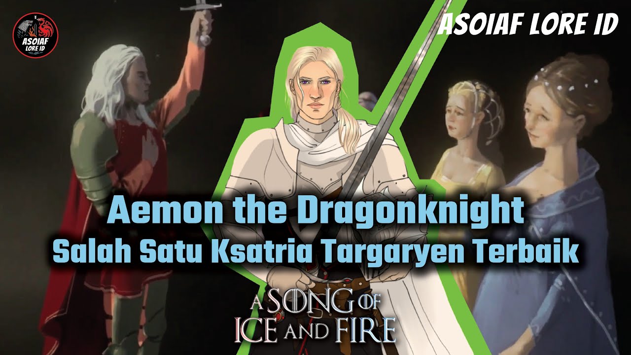 Kisah Prince Aemon the Dragonknight - Ksatria Targaryen yang Disegani Westeros