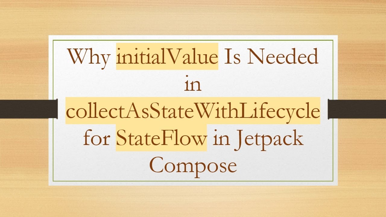 Why initialValue Is Needed in collectAsStateWithLifecycle for StateFlow in Jetpack Compose