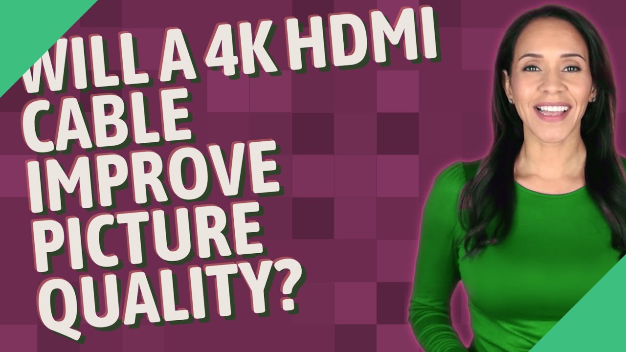Will a 4K HDMI cable improve picture quality?