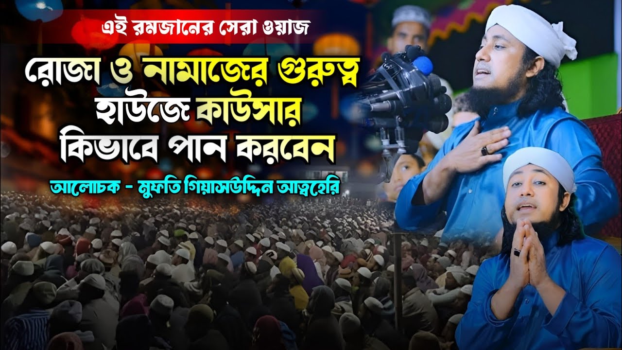 রোজা ও নামাজের গুরুত্ব - ও হাউজে কাউসার কিভাবে পান করবেন - মুফতি গিয়াস  উদ্দিন তাহেরী Taherir waz 