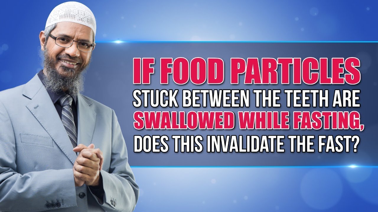 If Food Particles stuck between the Teeth are Swallowed while Fasting, does this Invalidate ...