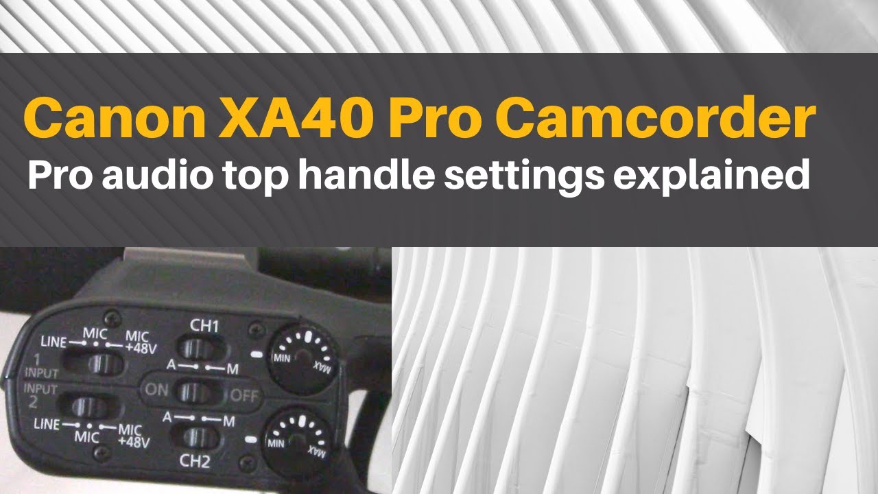 Canon XA40: Pro Audio Top Handle Settings Explained