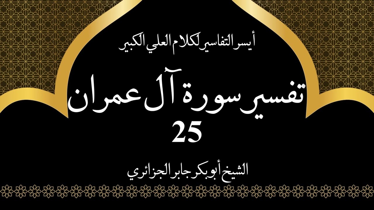 25- تفسير سورة آل عمران 72-74 | أيسر التفاسير لكلام العلي الكبير - الشيخ أبو بكر جابر الجزائري