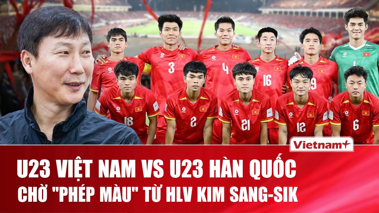 U23 Việt Nam ngập tràn khó khăn trước U23 Hàn Quốc, chờ “phép màu” từ HLV Kim Sang-sik