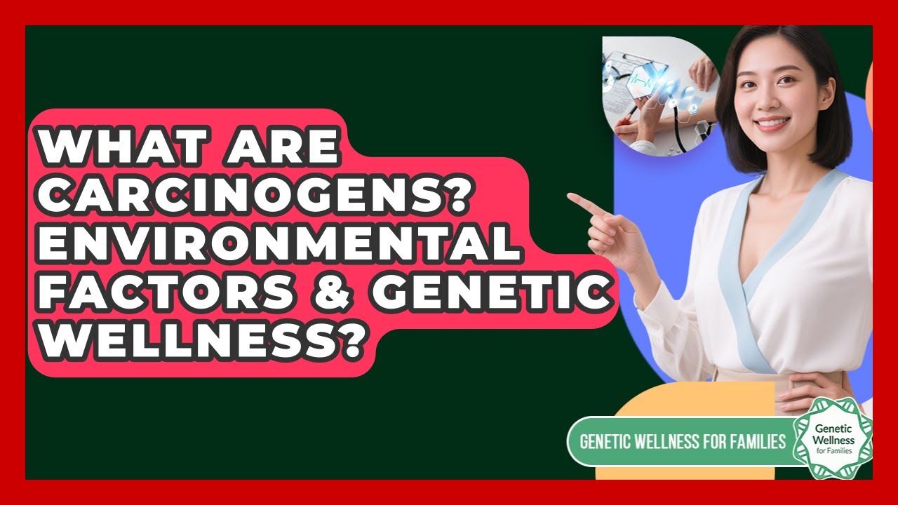 What Are Carcinogens? Environmental Factors & Genetic Wellness? - Genetic Wellness for Families