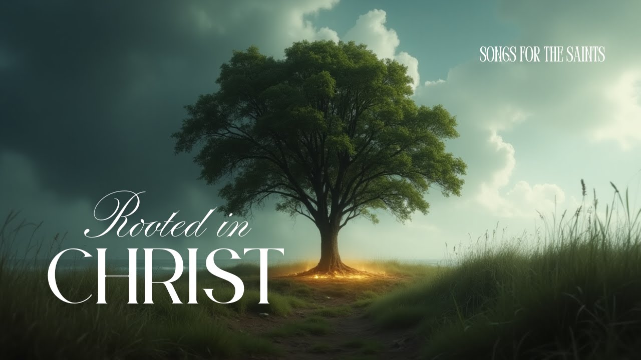 Songs for the Saints -  Rooted in Christ (LDS Worship Song)
