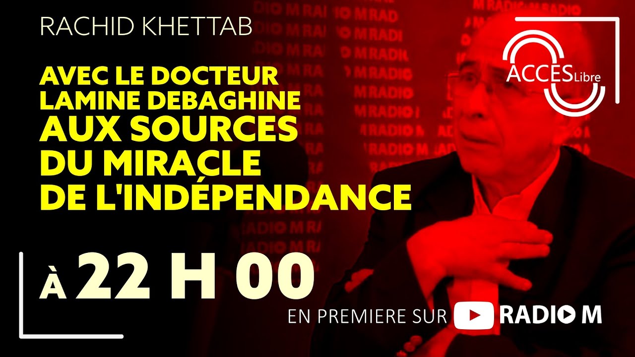 Accès Libre | Rachid Khettab | «Avec Dr Lamine Debaghine , aux sources du miracle de l'indépendance»