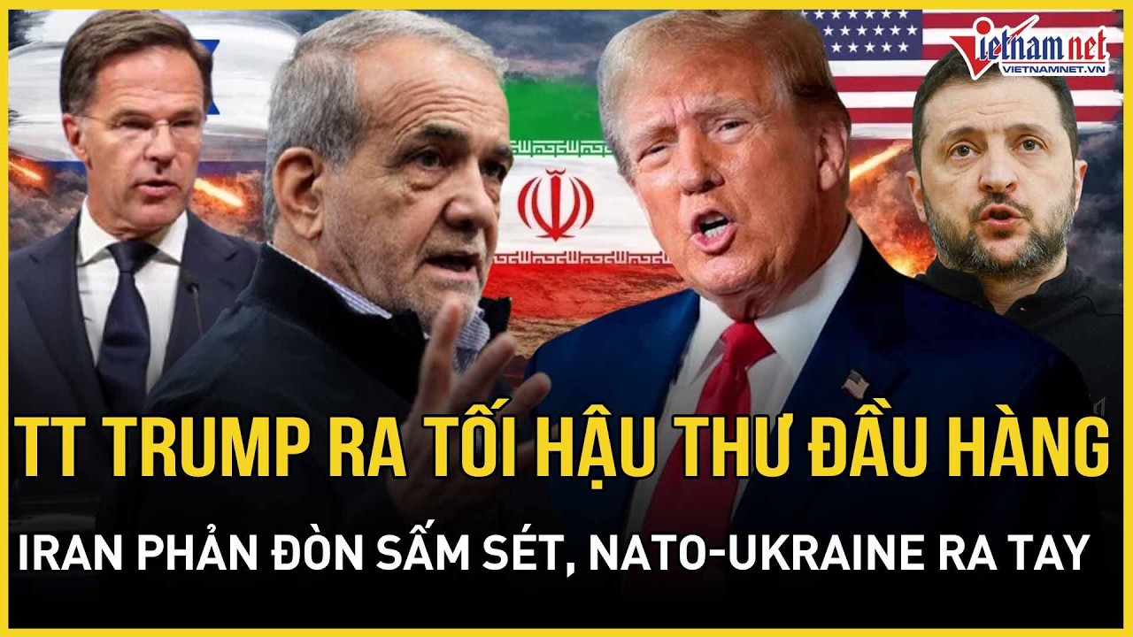 ÁC LIỆT: TT Trump ra tối hậu thư đầu hàng “không tưởng”, Iran phản đòn sấm sét, NATO-Ukraine ra tay