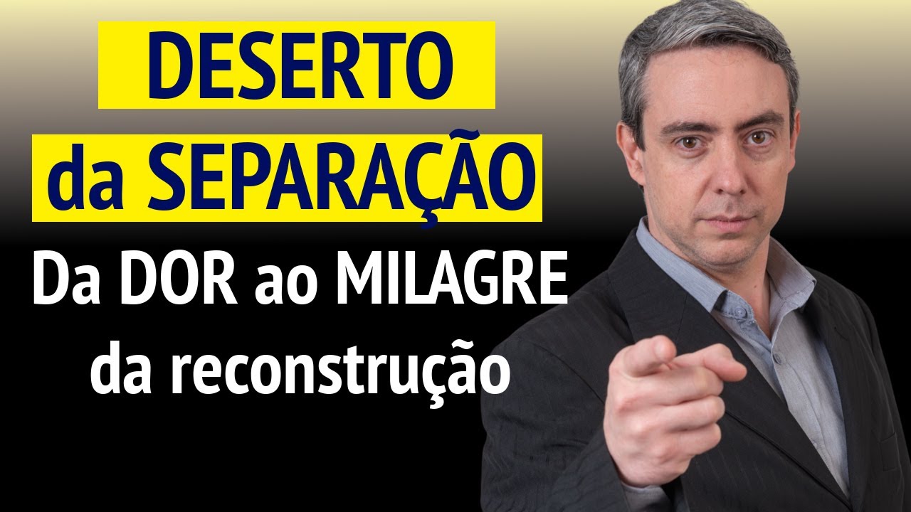 O deserto da separação - Da dor ao milagre da reconstrução do seu casamento