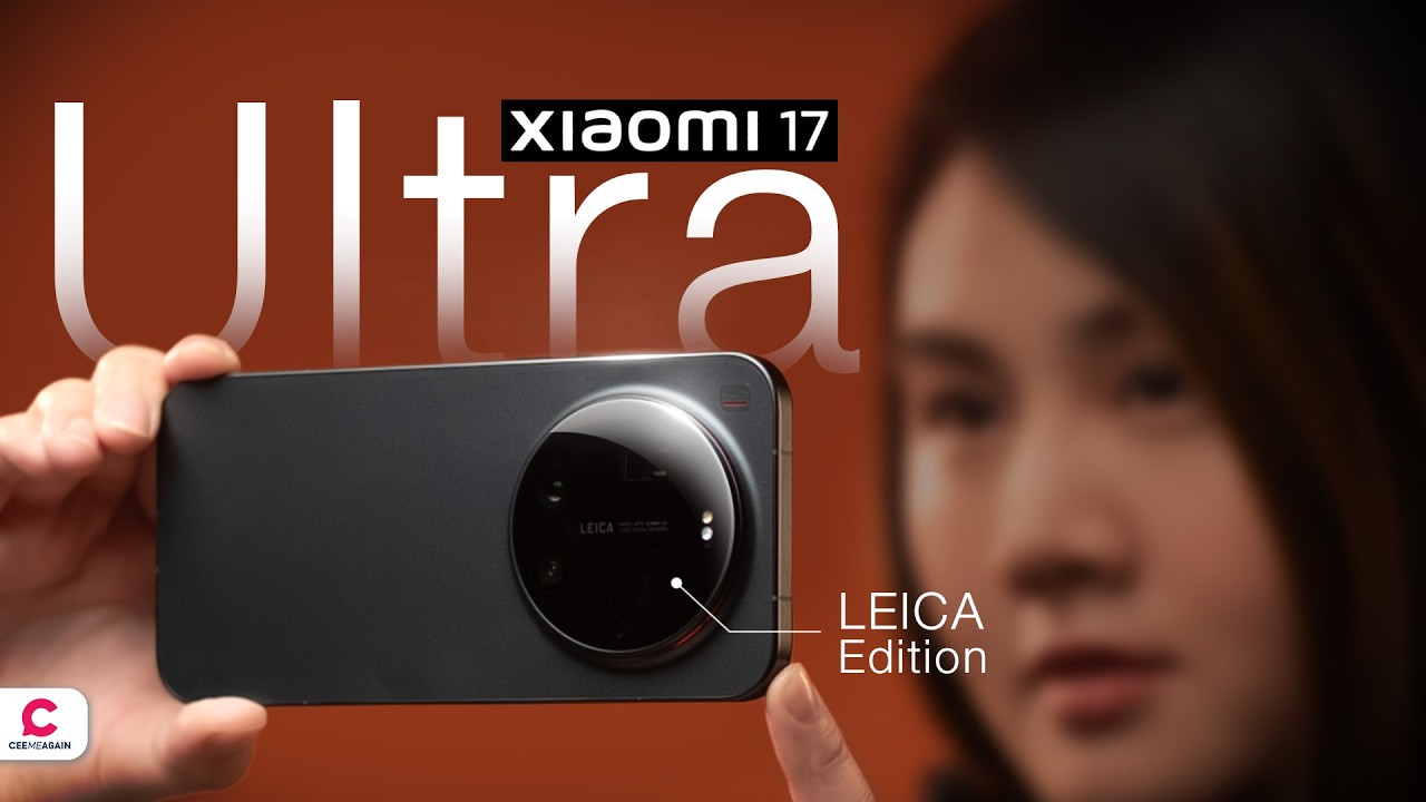 รีวิว Xiaomi 17 Ultra - Xiaomi 17 สายสตรีทต้องรัก กลางคืนเก่งกว่าเดิม | Ceemeagain