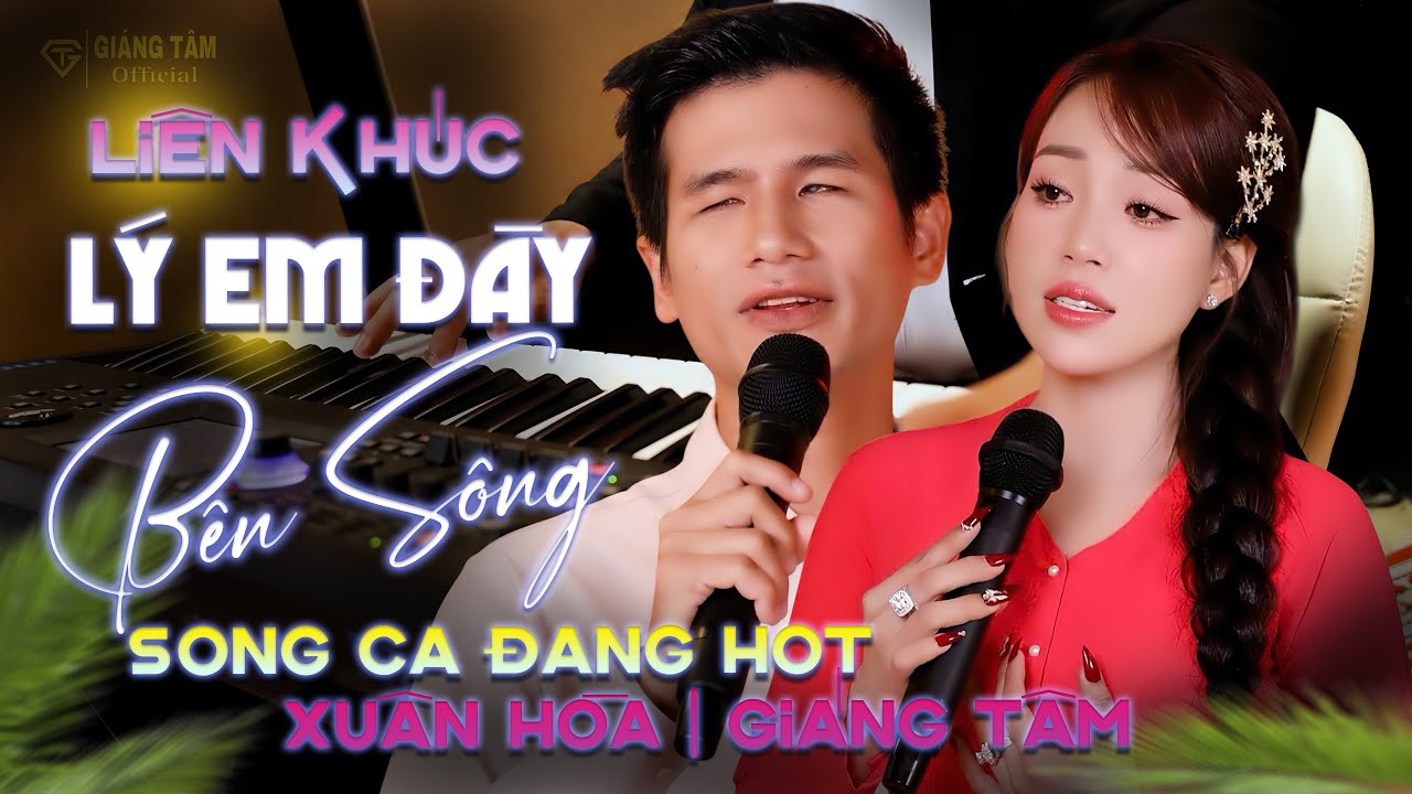 🔥SI&Ecirc;U PHẨM ĐANG RẤT HOT 🔥 LK L&yacute; Em Đ&acirc;y B&ecirc;n S&ocirc;ng | Xu&acirc;n H&ograve;a - Gi&aacute;ng T&acirc;m