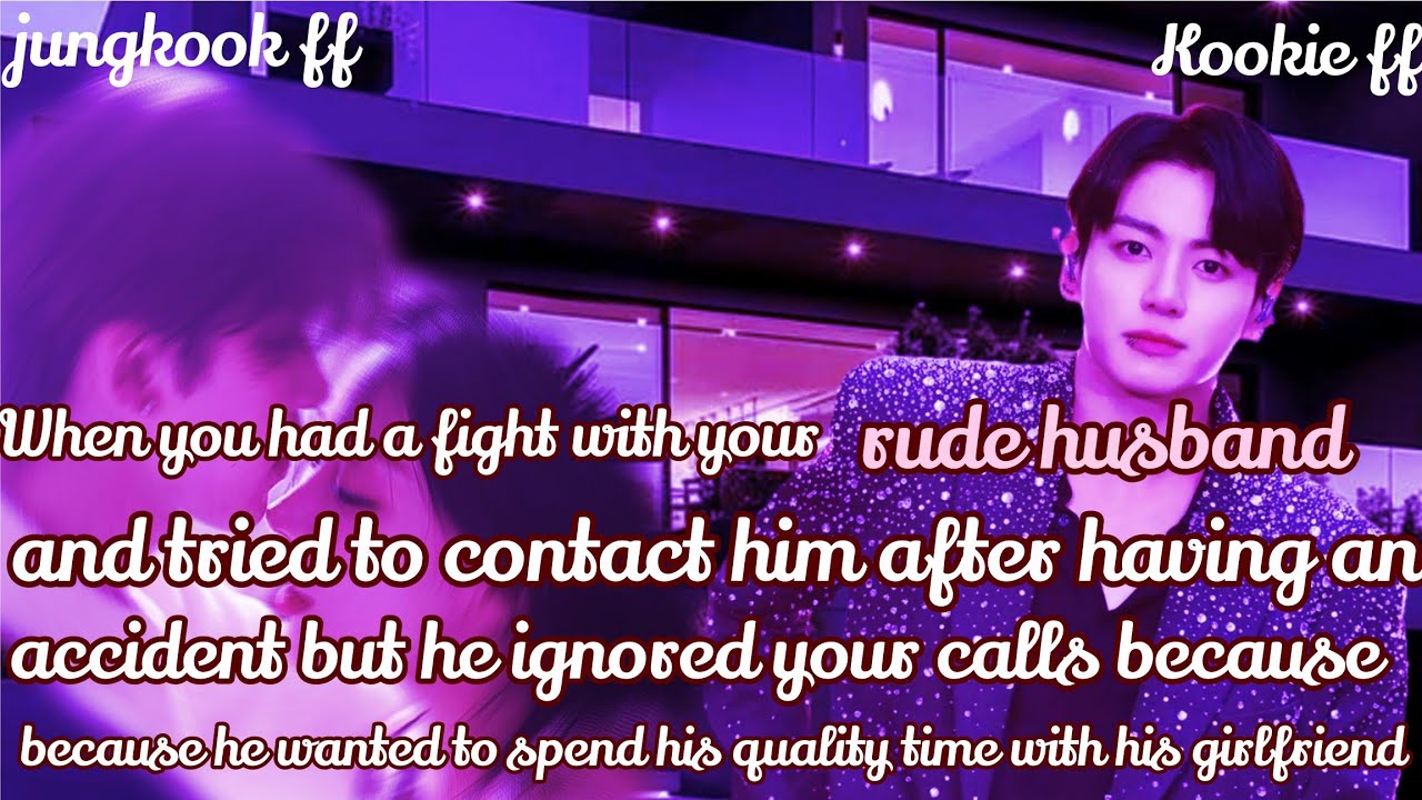 Jungkook ff/ :When you had a fight with your rude husband and tried to contact him after having an 