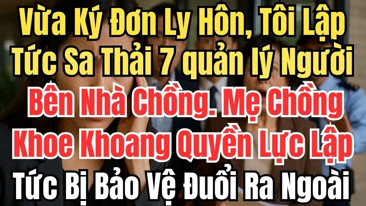 Vừa Ký Đơn Ly Hôn, Tôi Lập Tức Sa Thải 7 quản lý Người Bên Nhà Chồng. Mẹ Chồng Đang Khoe Khoang