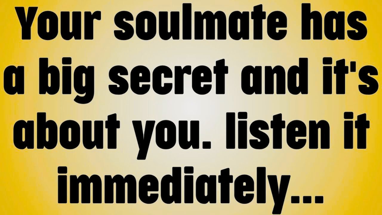 Your soulmate has a big secret and it's about you. listen it immediately...