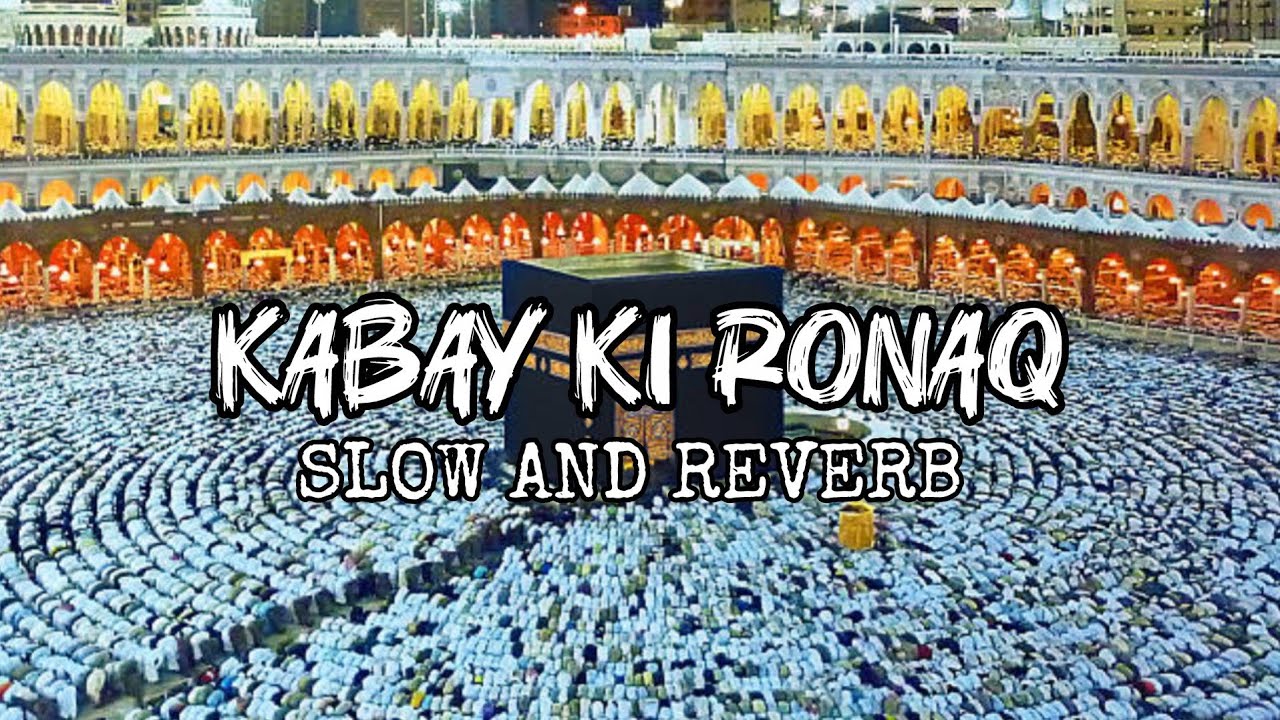 KABAY KI RONAQ || SLOWED + REVERB || ISLAMIC NASHEED || NAAT