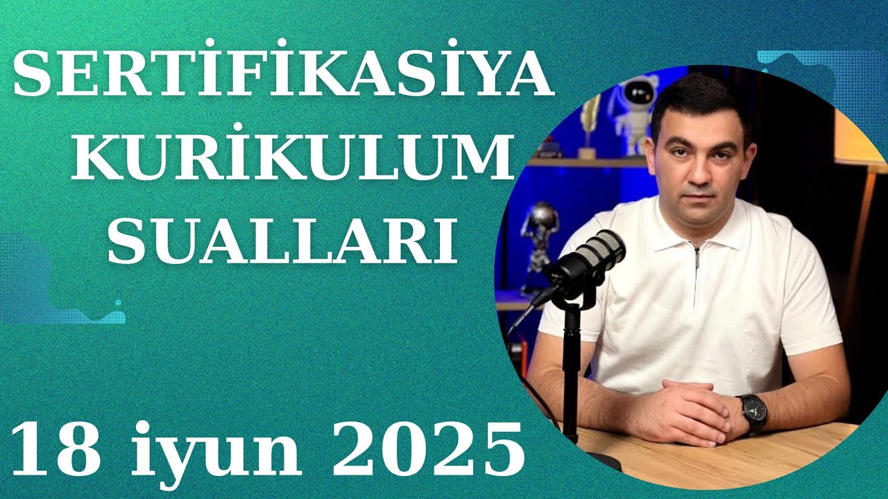 18.06.2025 Sertifikasiya  KURİKULUM sualları. Təlimçi Coşqun Namazov. (051-580-94-28) ·